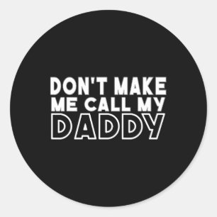 Make Me Call My Daddy Toddler Grandpa Fathers Day  Classic Round Sticker