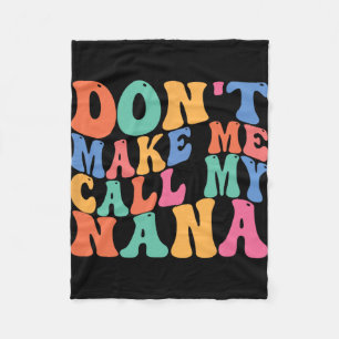 Make Me Call My Nana Funny Saying Grandma Mothers Fleece Blanket