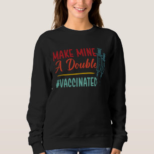 Make Mine a Double Shot Vaccinated Pro Vaccination Sweatshirt