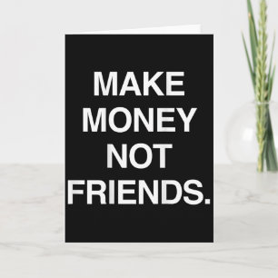 Make Money Not Friends Funny Sarcasm Insrational Q Card