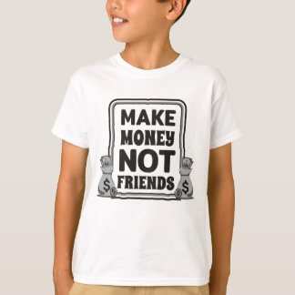 Make money, not friends, T-Shirt
