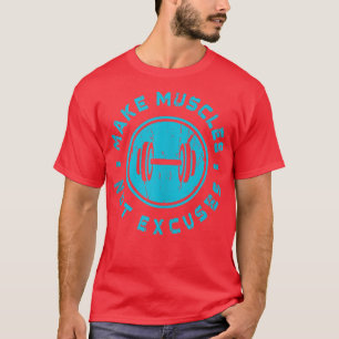 Make Muscles Not Ecuses Funny Motivational Workout T-Shirt