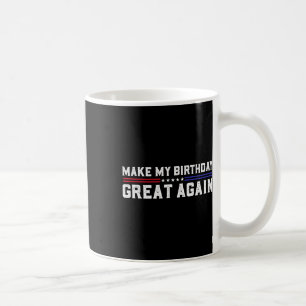 Make My Birthday Great Again Funny Trump Fan Birth Coffee Mug