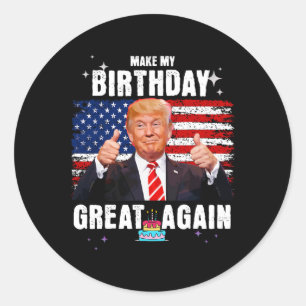 Make My Birthday Great Again Funny Trump Fan  Classic Round Sticker