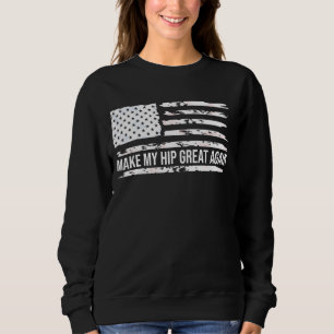 Make My Hip Great Again Funny Broken Hip Surgery R Sweatshirt