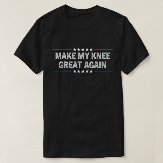 Make My Knee Great Again Funny Broken Knee Surgery T-Shirt