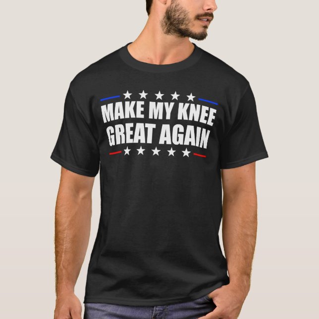 Make My Knee Great Again Knee Replacement Surgery T-Shirt (Front)