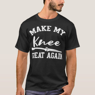 Make My Knee Great Again Surgery Physical Therapy  T-Shirt