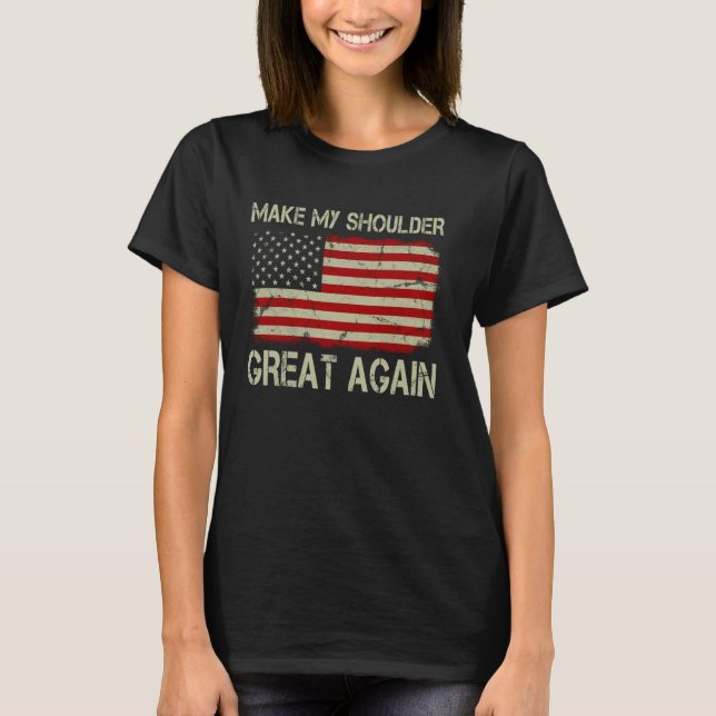Make My Shoulder Great Again Funny Shoulder Surger T-Shirt (Front)