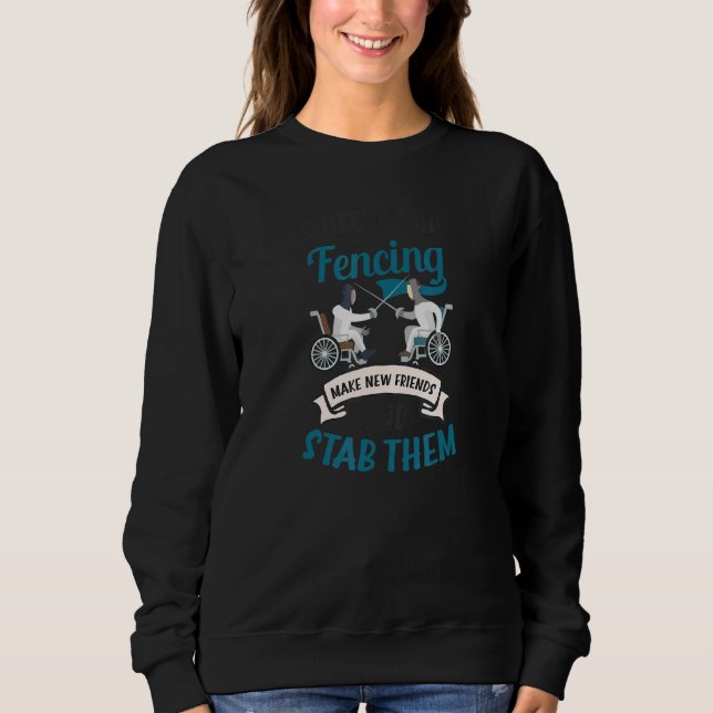 Make New Friends Stab Them Wheelchair Fencing Sweatshirt (Front)