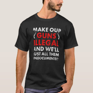 Make Our Guns Illegal And We'll Just All Them Undo T-Shirt