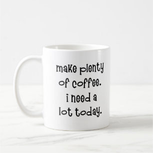 Make plenty of coffee mug