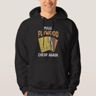 Make Plywood Cheap Humour Joke Woodworkers Carpent Hoodie