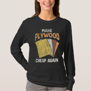 Make Plywood Cheap Humour Joke Woodworkers Carpent T-Shirt