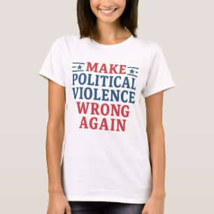 Make political violence wrong again T-Shirt