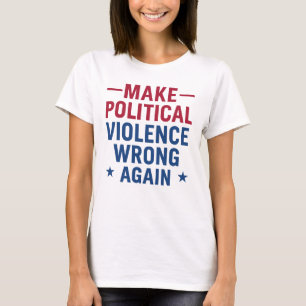 Make political violence wrong again T-Shirt