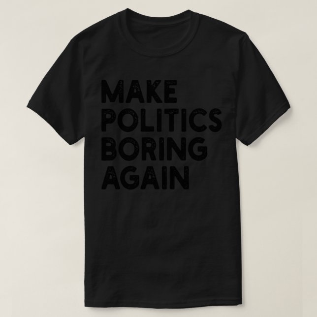 Make Politics Boring Again 1 T-Shirt (Design Front)