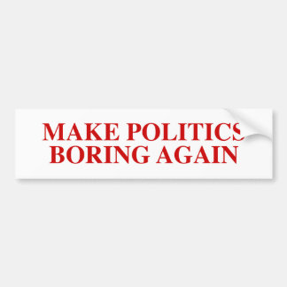 Make Politics Boring Again Bumper Sticker