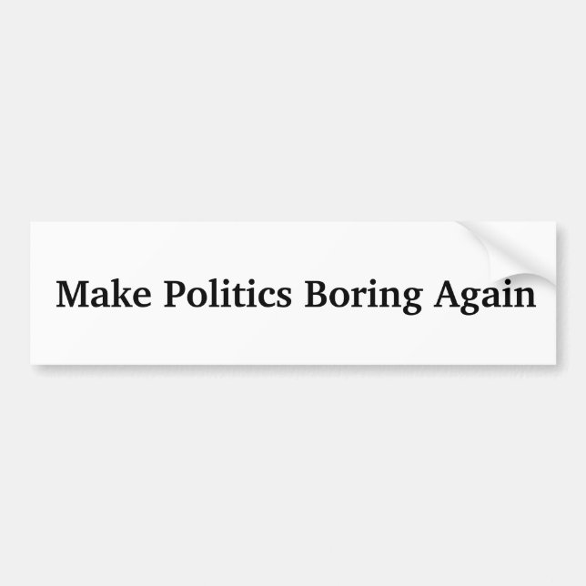 Make Politics Boring Again Bumper Sticker (Front)
