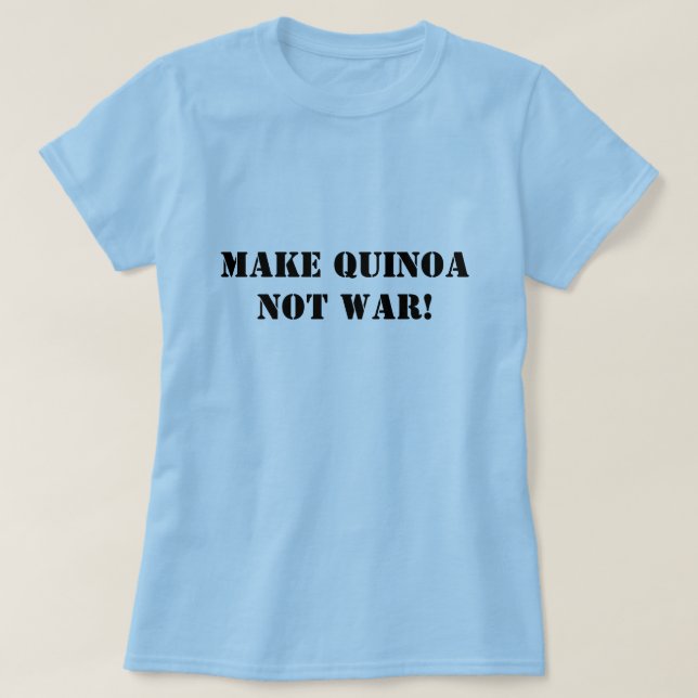 Make Quinoa Not War! T-Shirt (Design Front)