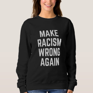 Make Racism Wrong Again for Demonstrations Sweatshirt