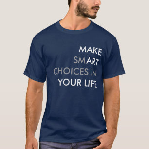 Make smart choices in your life T-shirt. T-Shirt