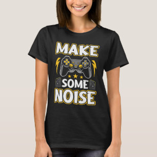 Make Some Noise Video Gamer Gaming T-Shirt