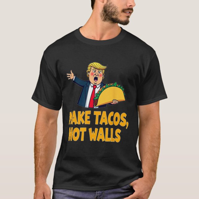 Make Tacos Not Walls Funny Trump Taco Tuesday Tee  (Front)