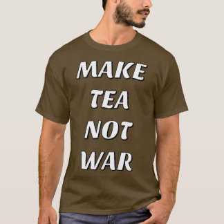 MAKE TEA NOT WAR 20 T-Shirt