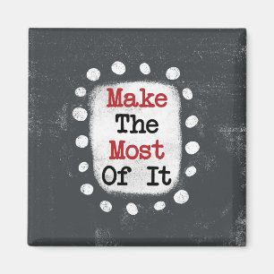 Make The Most Of It Refrigerator Magnet
