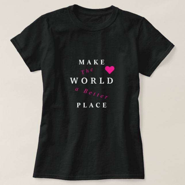 Make The World A Better Place T-Shirt - Your Text (Design Front)