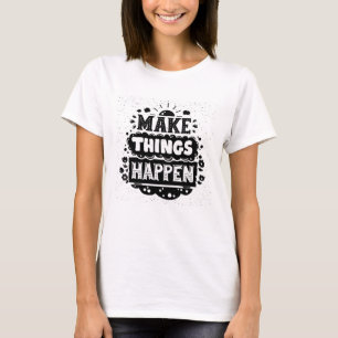 Make Things Happen T-Shirt