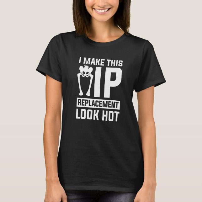 Make This Hip Replacement Look Hot Hip Replacement T-Shirt (Front)