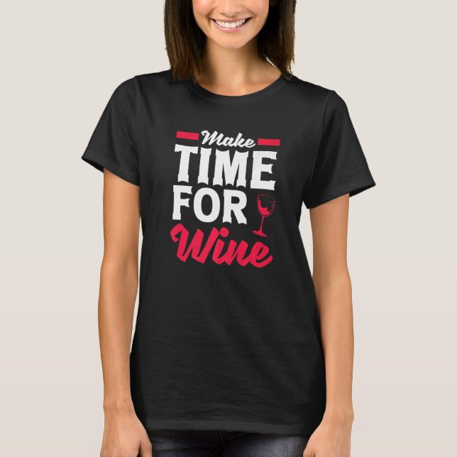 Make Time For Wine Wine  Wine Drinker Vino Tasting T-Shirt (Front)