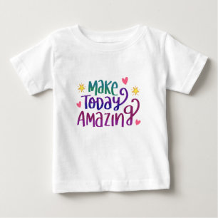 Make Today Amazing - Customize your own Baby T-Shirt