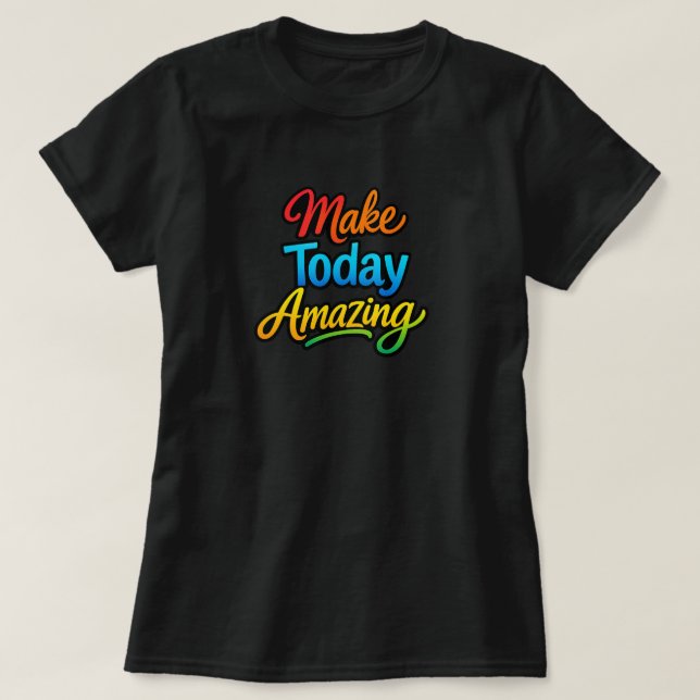 Make Today Amazing T-Shirt (Design Front)