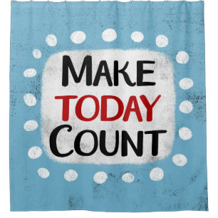 Make Today Count Shower Curtain