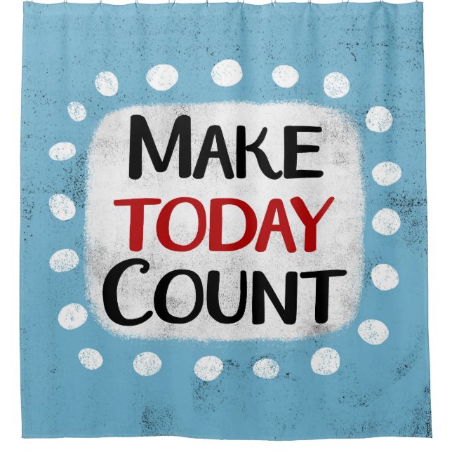 Make Today Count Shower Curtain (Front)