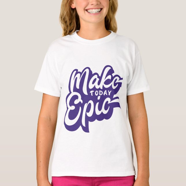 Make Today Epic T-Shirt (Front)