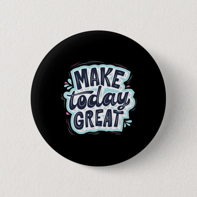 Make Today Great 2 Inch Round Button (Front)