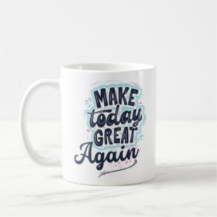 Make Today Great Again  Coffee Mug