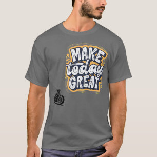 Make Today Great - Classic Motorcycle Biker Design T-Shirt
