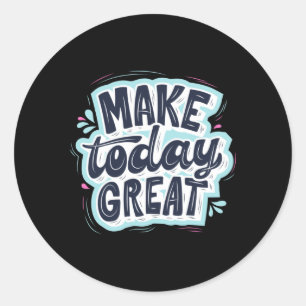 Make Today Great Classic Round Sticker