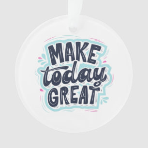 MAKE TODAY GREAT ESSENTIAL T SHIRTS Classic Ornament
