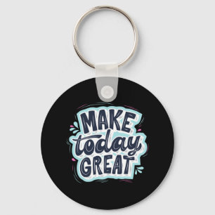 Make Today Great Keychain