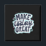 Make Today Great Magnet<br><div class="desc">Make Today Great</div>