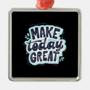 Make Today Great Metal Ornament