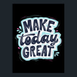 Make Today Great Poster<br><div class="desc">Make Today Great</div>