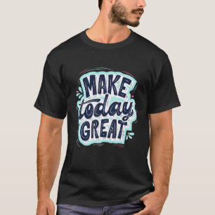 Make Today Great Self Love Motivational T-Shirt