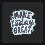Make Today Great Square Sticker<br><div class="desc">Make Today Great</div>